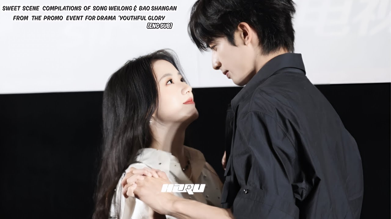 Sweet Scene Compilations of Song Wei Long & Bao Shang An From Promo Event For Drama ‘Youthful Glory’