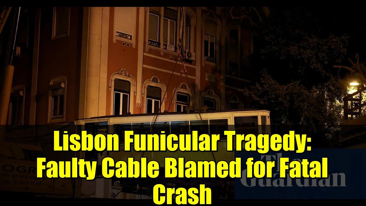 Lisbon Funicular Tragedy: Faulty Cable Blamed for Fatal Crash