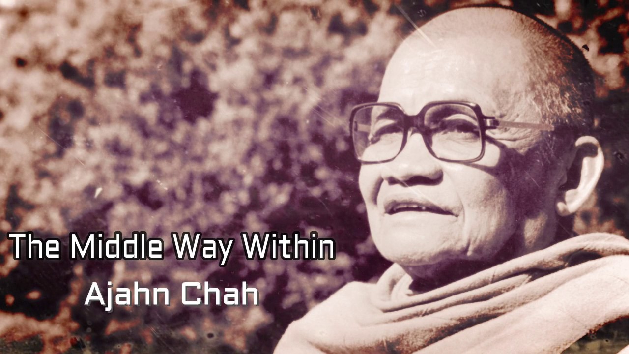 The Middle Way Within - Ajahn Chah