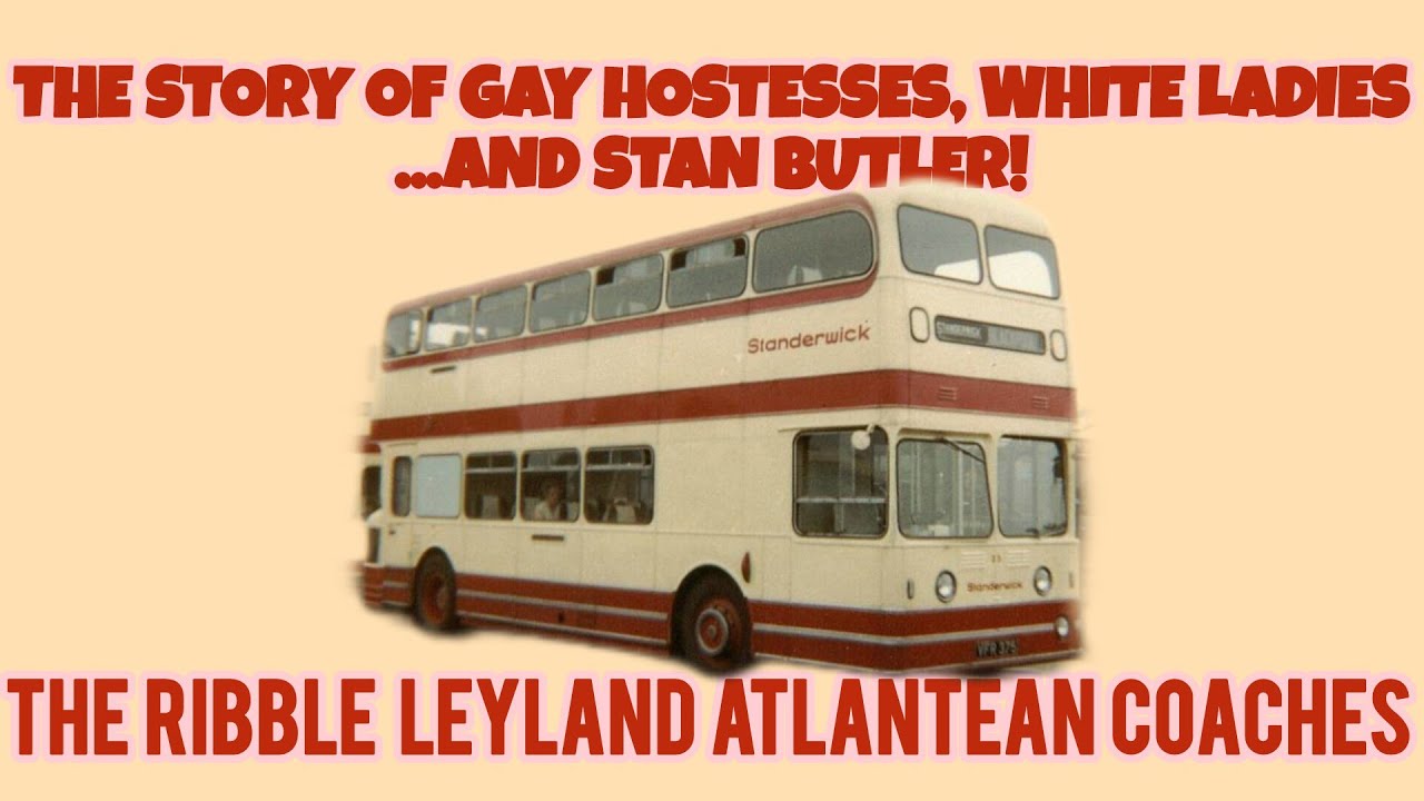 The Story Of Gay Hostesses, White Ladies... And Stan Butler! The Ribble Leyland Atlantean Coaches