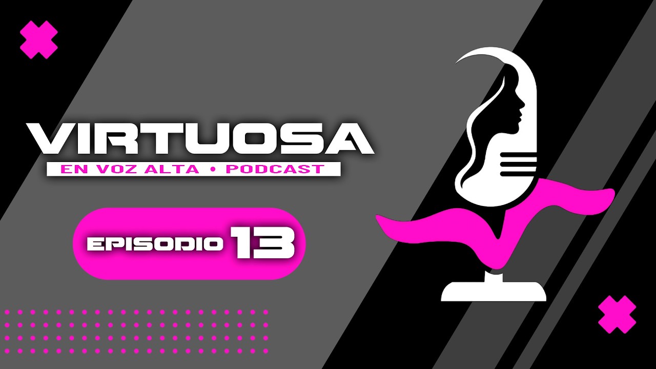 VIRTUOSA EN VOZ ALTA - EPISODIO 13