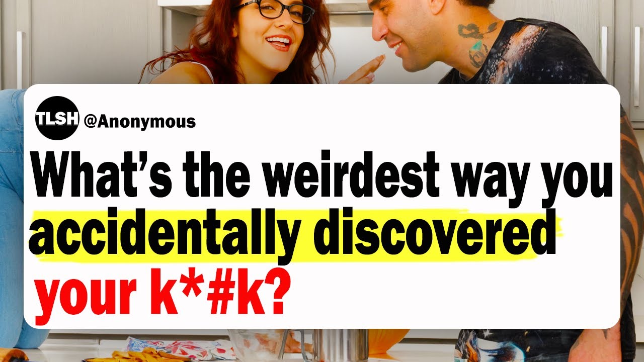 What's The Weirdest Way You Accidentally Discovered Your Intimate Fantasy?