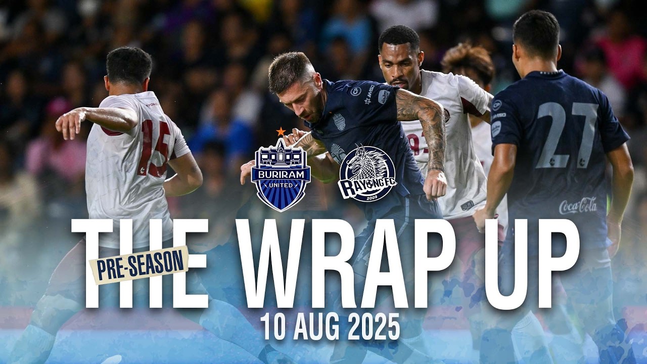 THE WRAP UP (PRE-SEASON 2025/26) BURIRAM UNITED 1-1 RAYONG FC