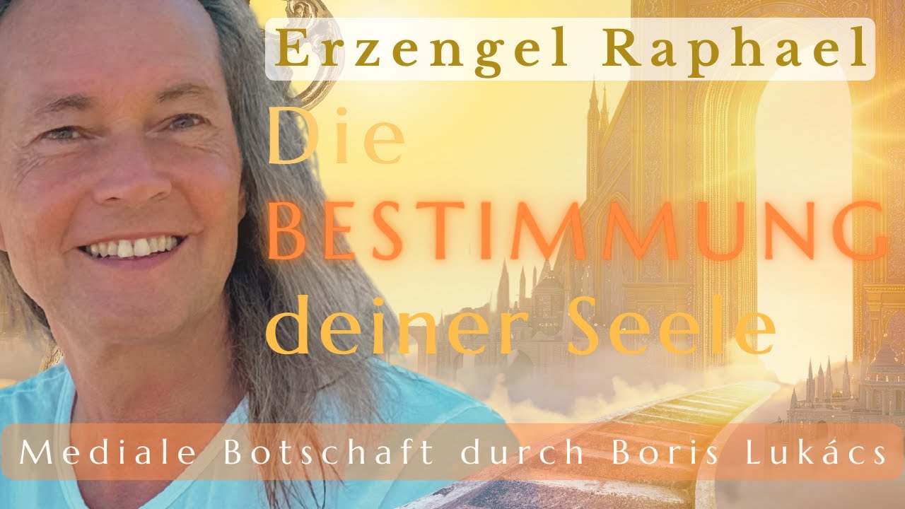 Die Bestimmung deiner Seele | Aufruf | Mediale Botschaft | Erzengel Raphael | Boris Lukács