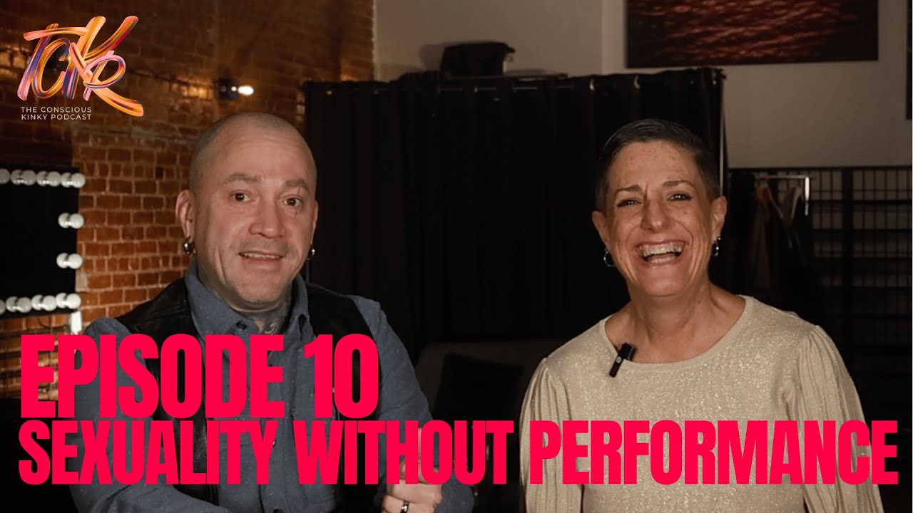 The Conscious Kinky Podcast | Episode 10: Sexuality Without Performance