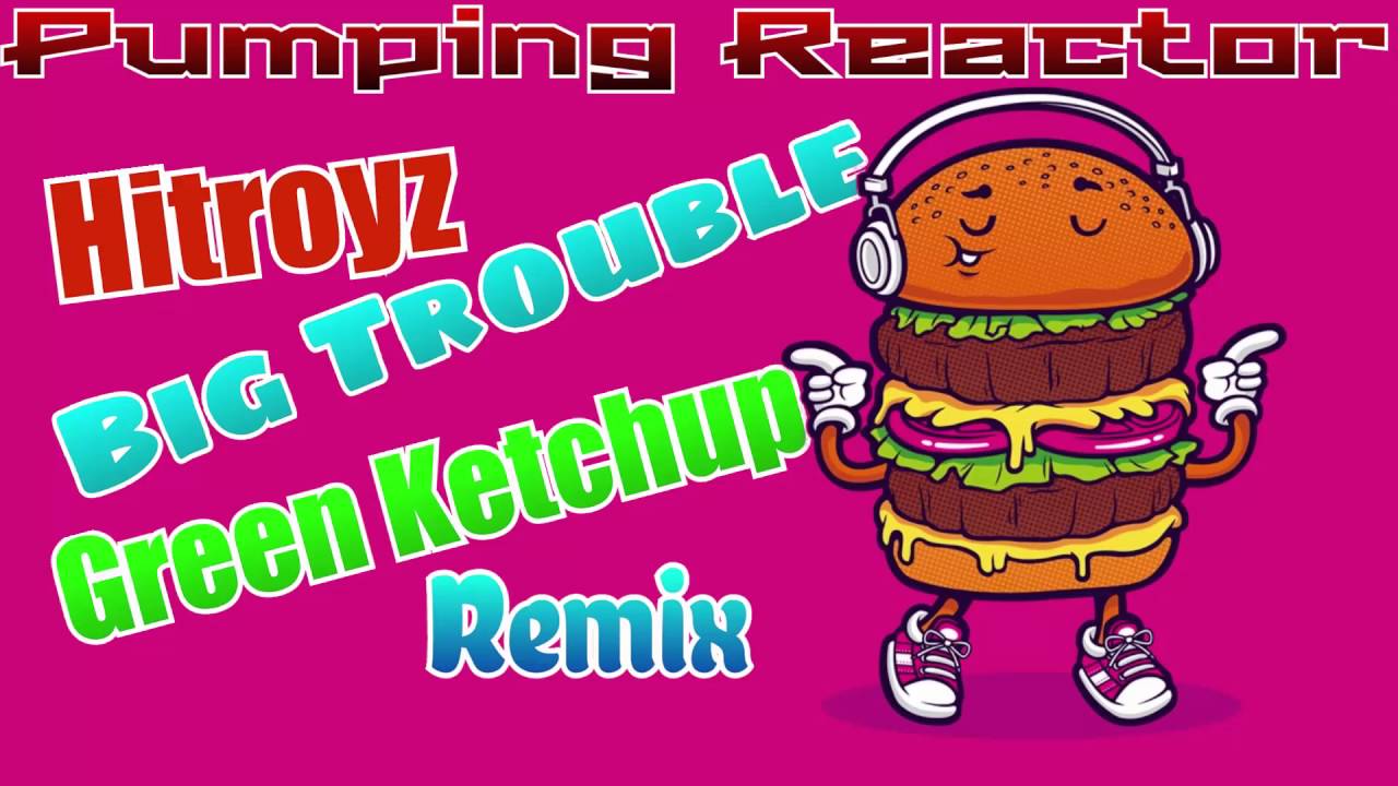 Hitroyz - Big Trouble (Green Ketchup Remix)