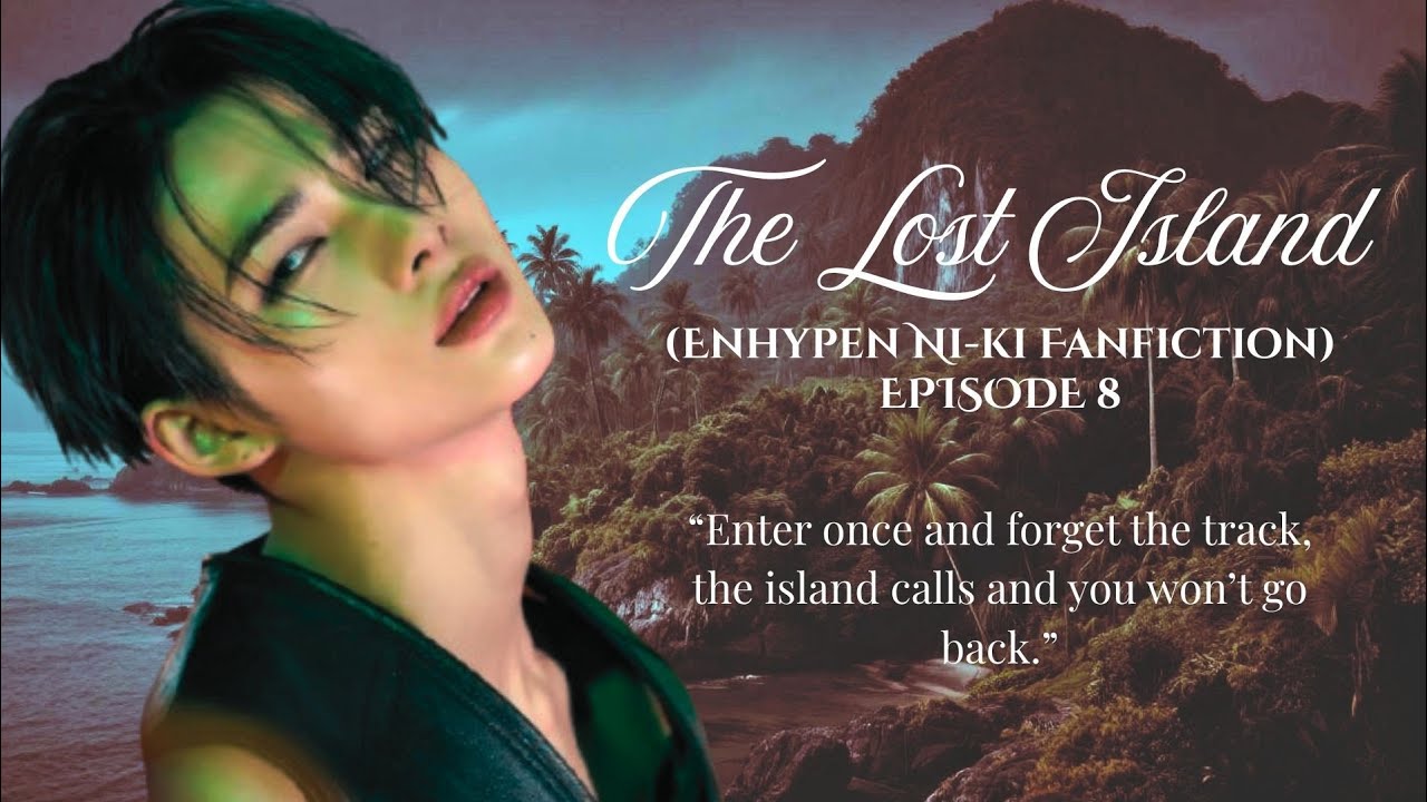 THE LOST ISLAND (ENHYPEN NI-KI FANFICTION) EPISODE 8 