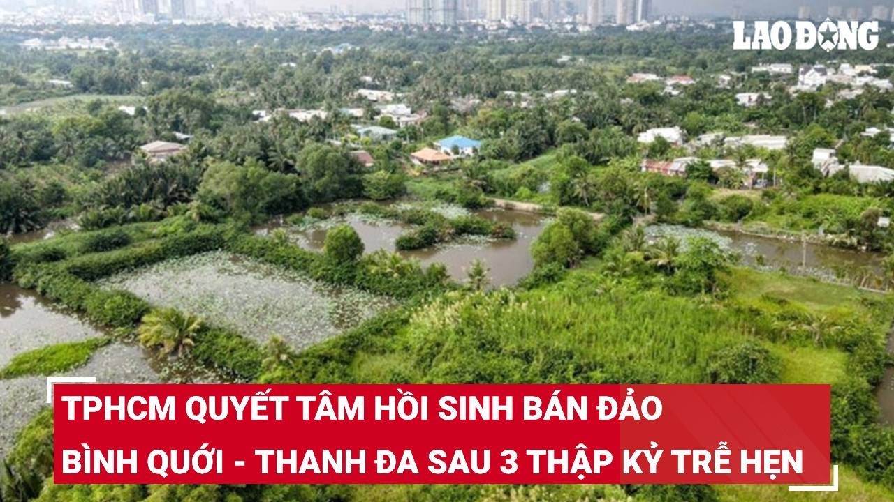 TPHCM quyết tâm hồi sinh bán đảo Bình Quới - Thanh Đa sau 3 thập kỷ trễ hẹn | Báo Lao Động