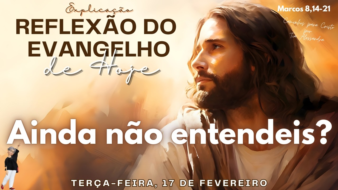 REFLEXÃO DO EVANGELHO DE HOJE 17/02/2026 | Ainda não entendeis?