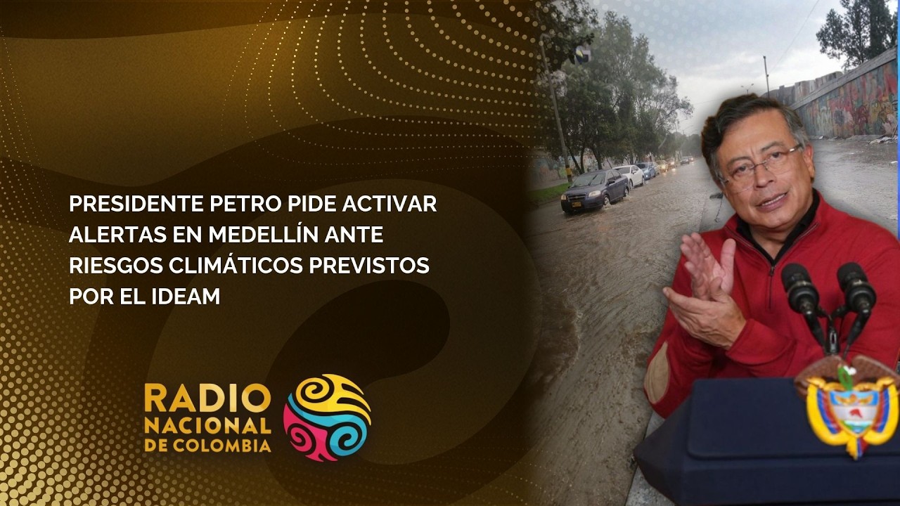 Presidente Petro pide activar alertas en Medellín ante riesgos climáticos previstos por el Ideam