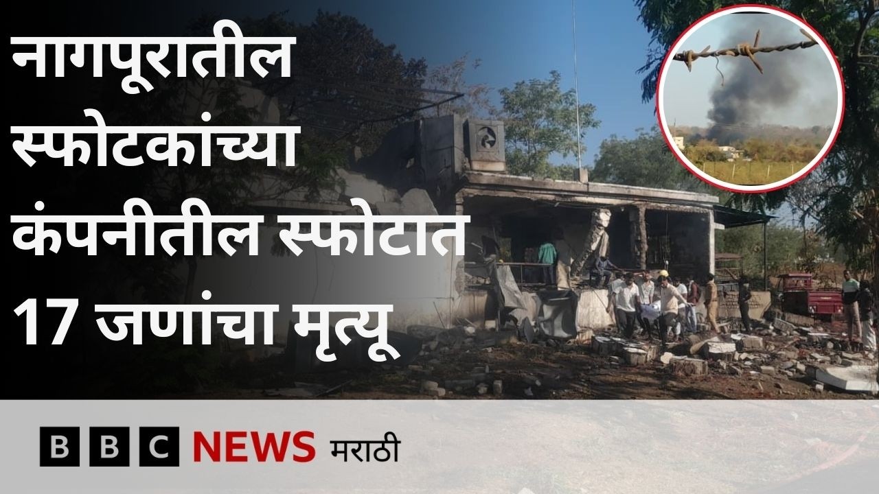 नागपूरमधील स्फोटकांच्या कंपनीतील स्फोटात 17 जणांचा मृत्यू, 18 जखमी; नेमकं काय घडल?