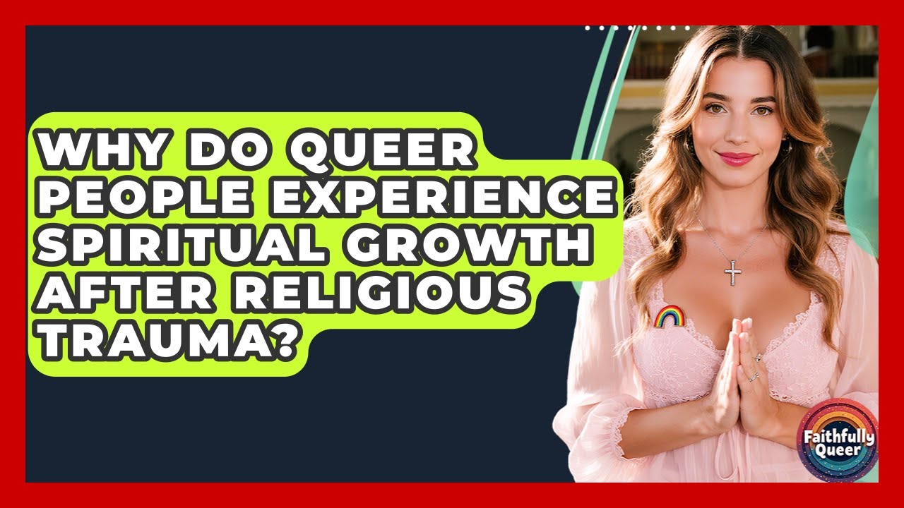 Why Do Queer People Experience Spiritual Growth After Religious Trauma? - Faithfully Queer