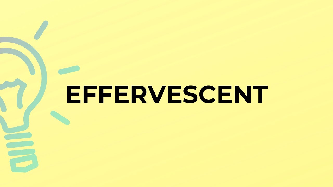 What is the meaning of the word EFFERVESCENT?