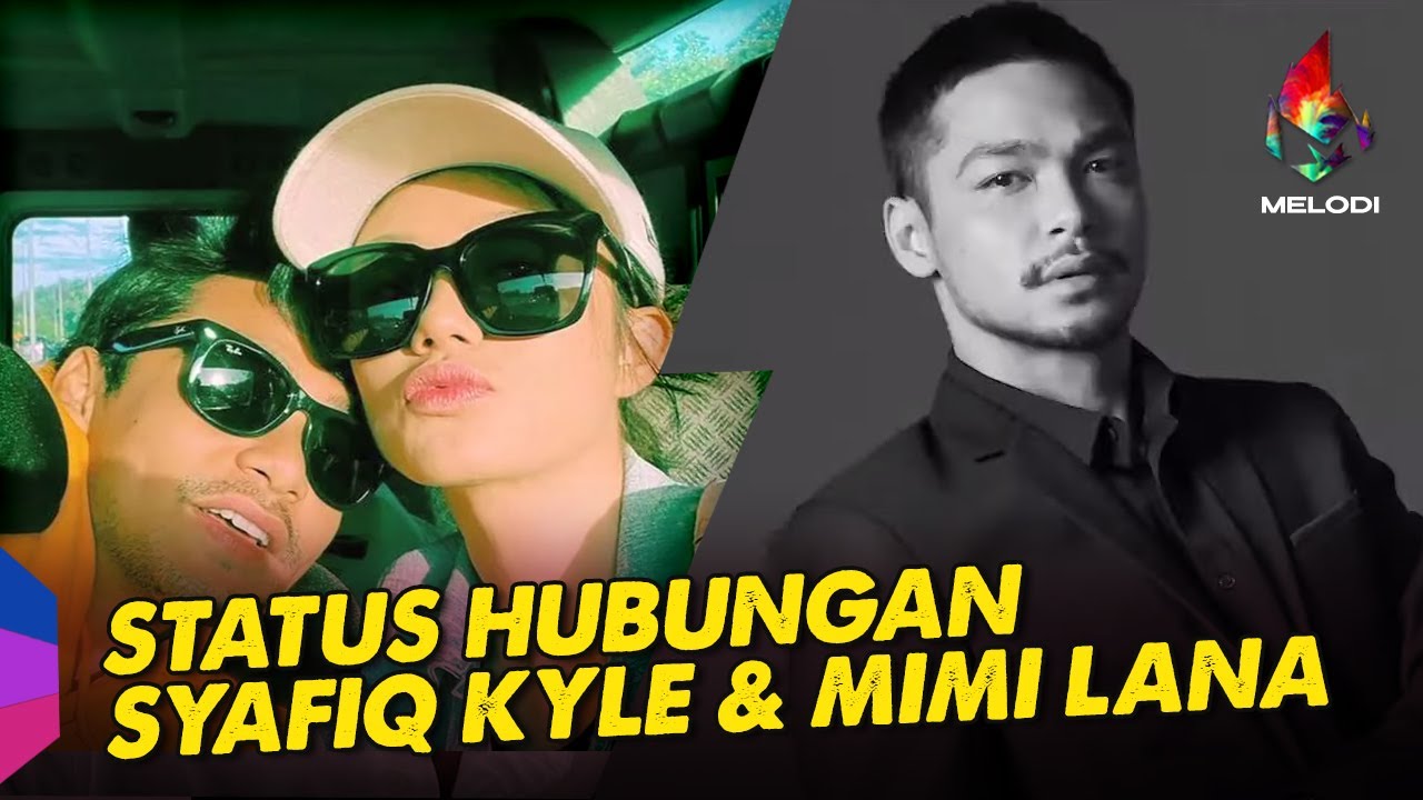 Status Hubungan Syafiq Kyle & Mimi Lana | Melodi (2021)