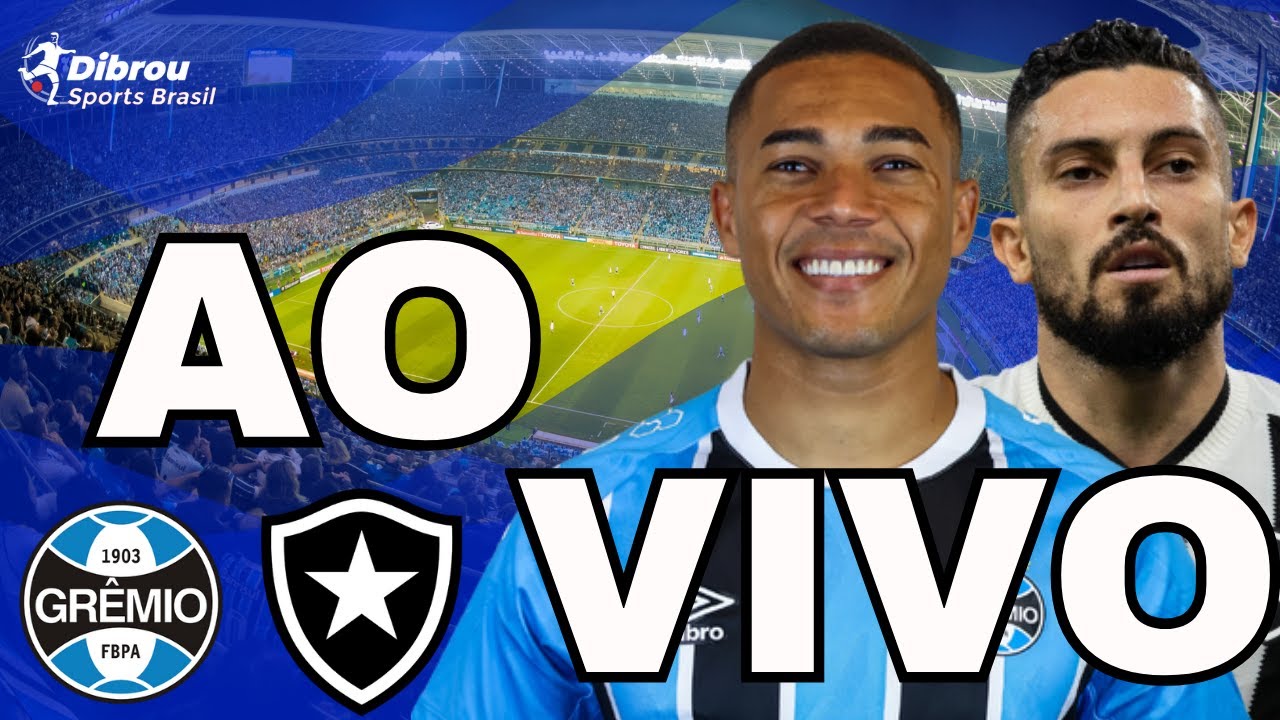 GRÊMIO X BOTAFOGO AO VIVO BRASILEIRÃO DIRETO DA ARENA DO GRÊMIO