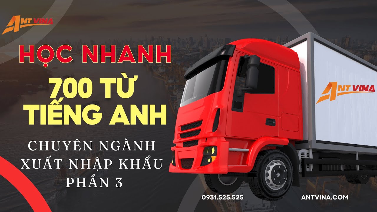 Học Nhanh 700 Từ Tiếng Anh Chuyên Ngành Xuất Nhập Khẩu Phần 3