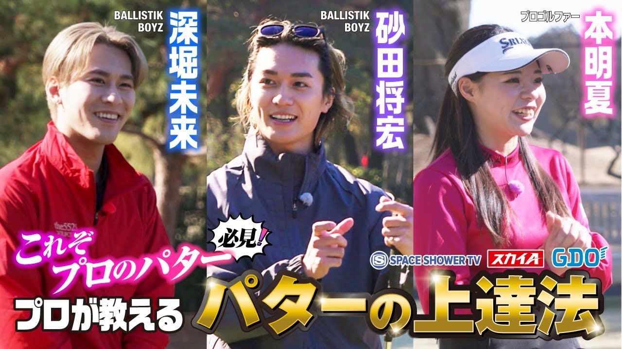 #17　深堀未来(BALLISTIK BOYZ)× 砂田将宏(BALLISTIK BOYZ) × 本明夏 【A-Golf ～episode 9～(前編)