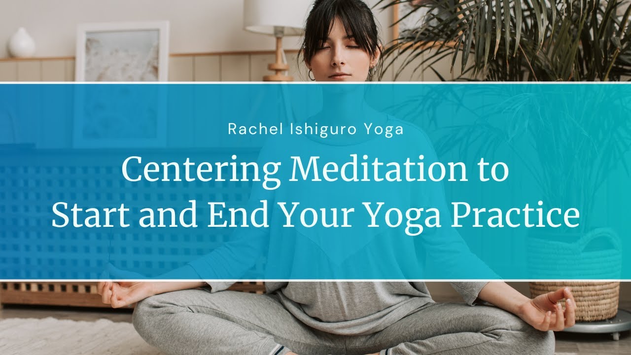 Centering Meditation for Yoga Practice | Begin and End Your Yoga Session with Awareness