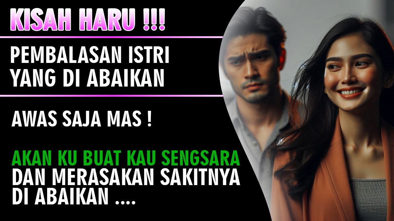 Kisah Rumah Tangga ! Pembalasan Istri Yang Selalu Di Abaikan - Awas Saja Ku Buat Suamiku Sengsara