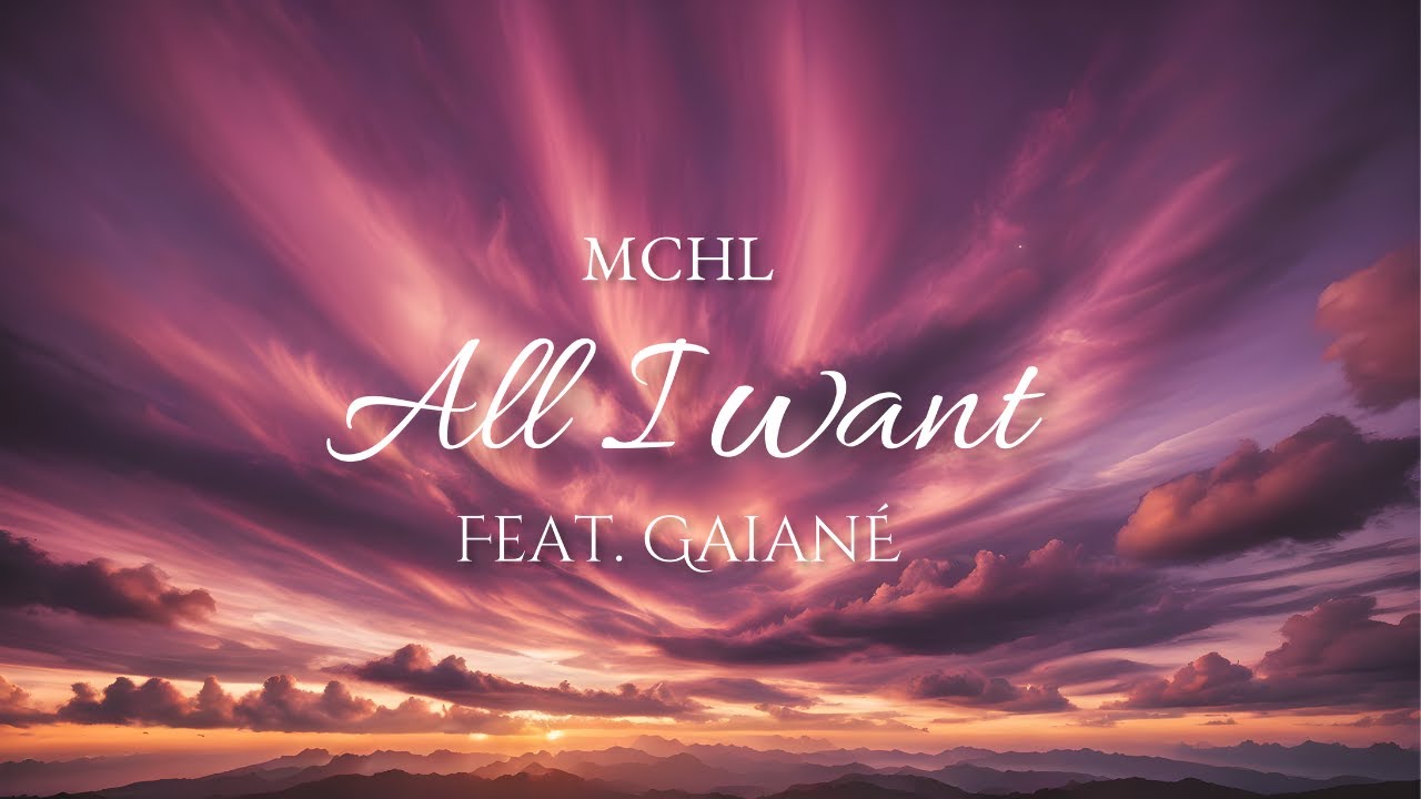 MCHL feat. Gaian&eacute; - All I Want (Official Video)