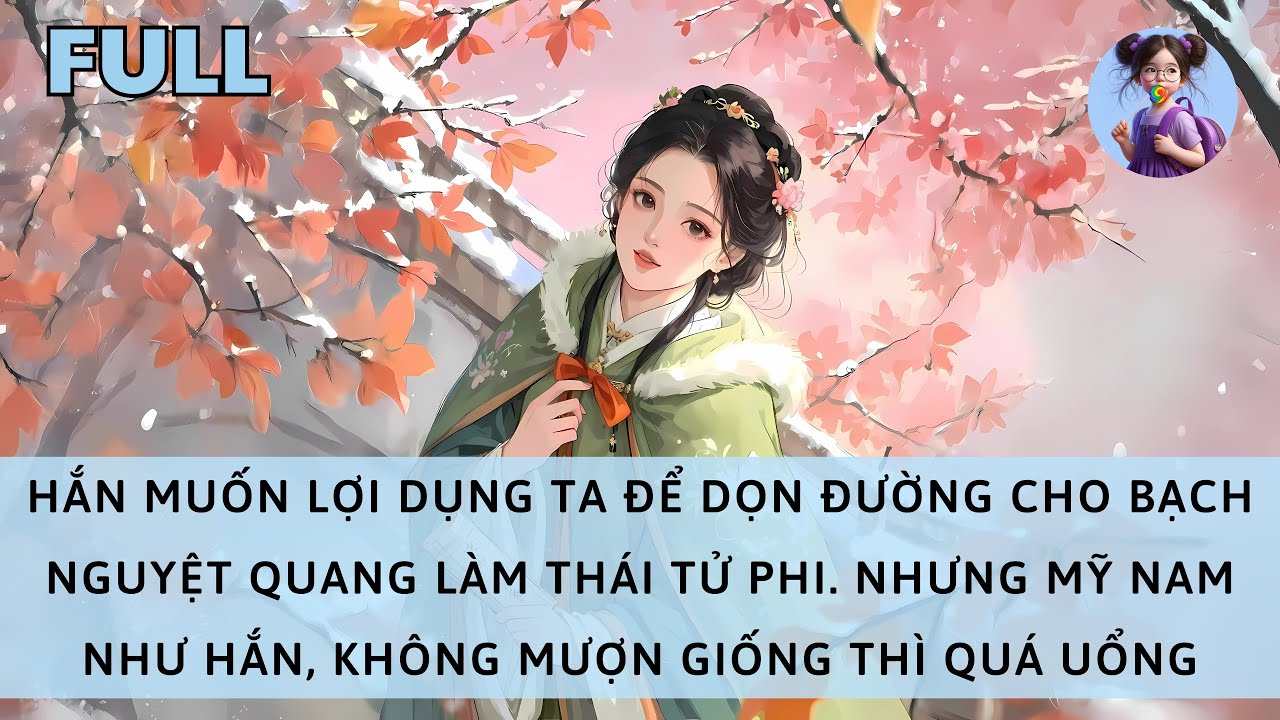 [FULL] MUỐN TA TỪ HÔN ĐỂ BẠCH NGUYỆT QUANG LẤY THÁI TỬ. NHƯNG MỸ NAM NHƯ HẮN, TA PHẢI MƯỢN GIỐNG ĐÃ