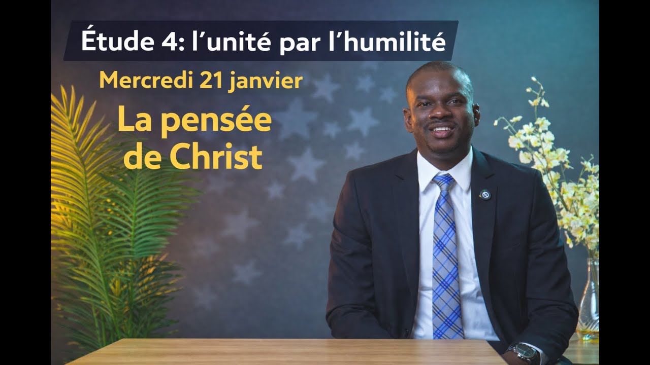 Étude 4: l’unité par l’humilité Mercredi 21 janvier La pensée de Christ