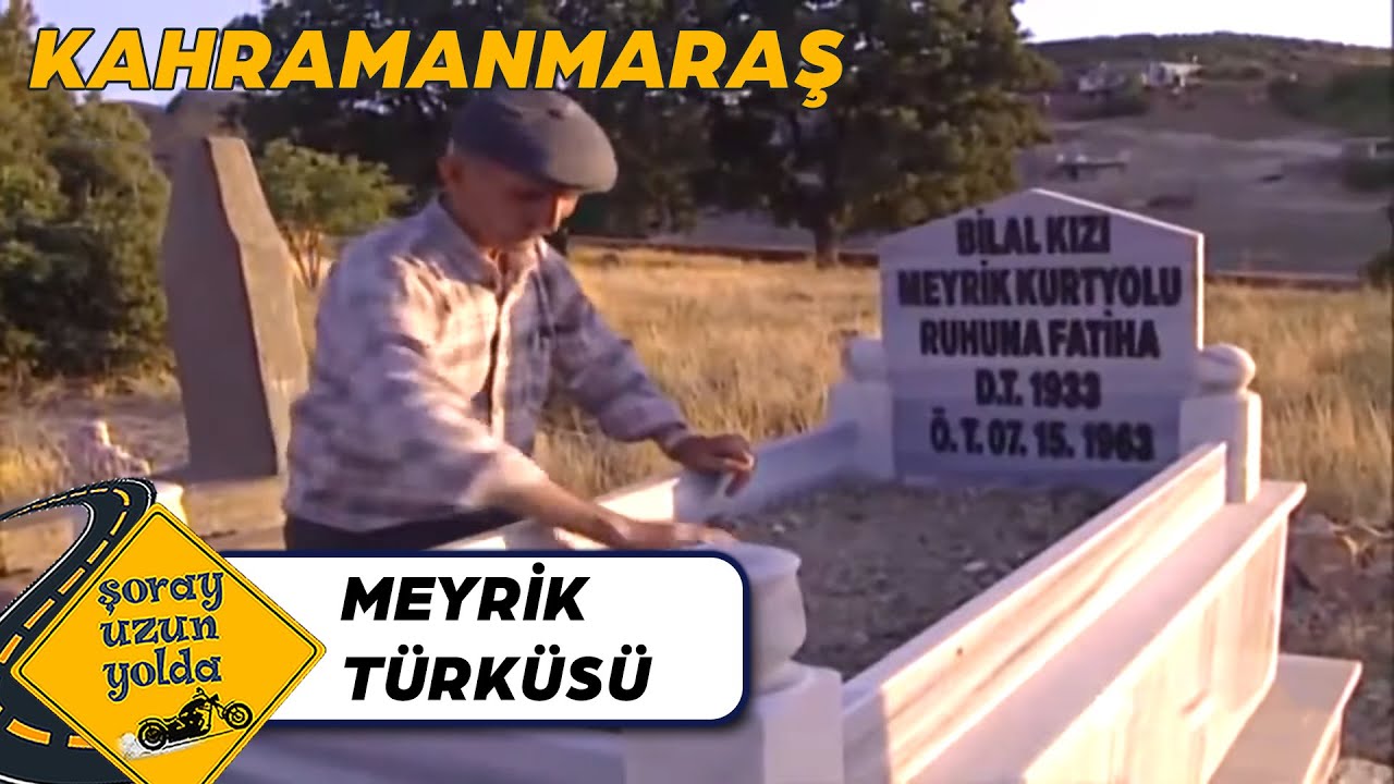 Meyrik Türküsünün Hikayesi - Kahramanmaraş | Şoray Uzun Yolda