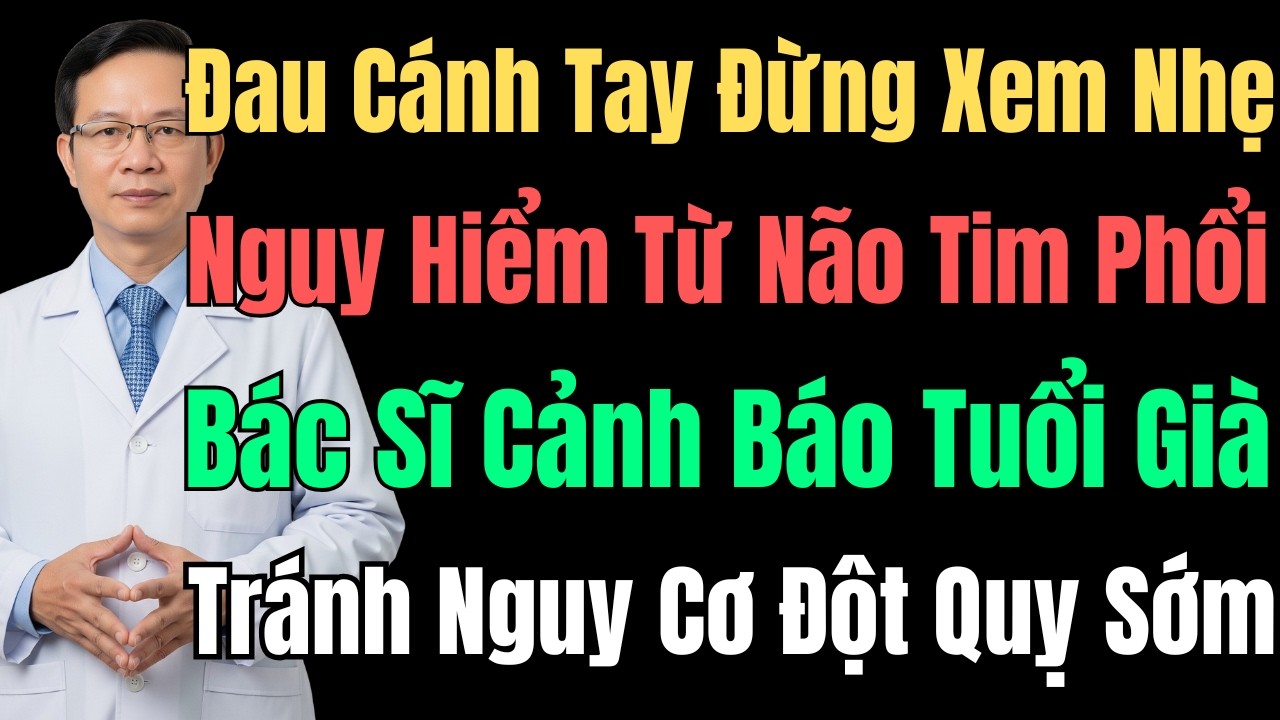 Đau Cánh Tay Không Chỉ Là Đau Khớp: Cảnh Báo Nguy Hiểm Từ Não, Phổi Và Mạch Máu