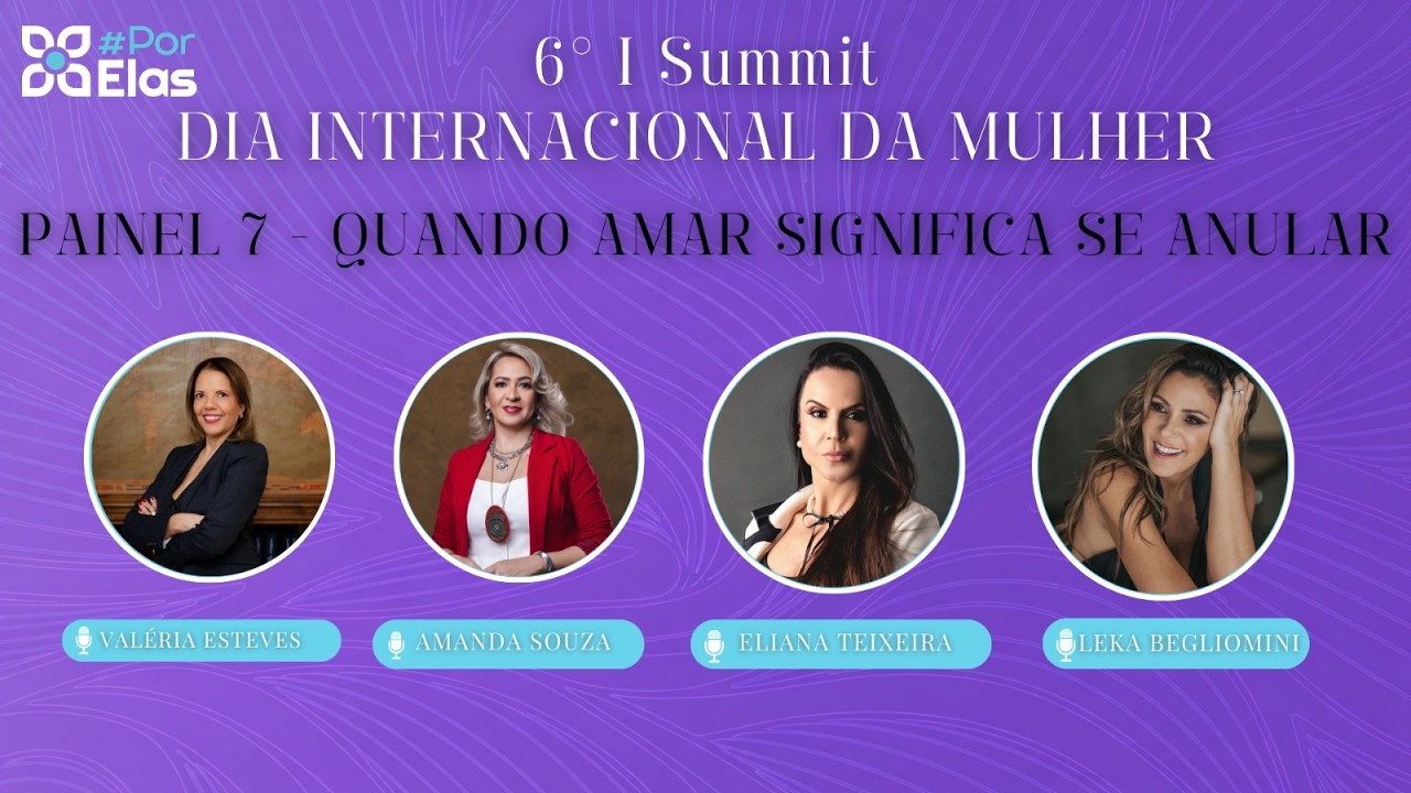 6º | Summit #PorElas | Especial 8 de Março 🌸Quando amar significa se anular