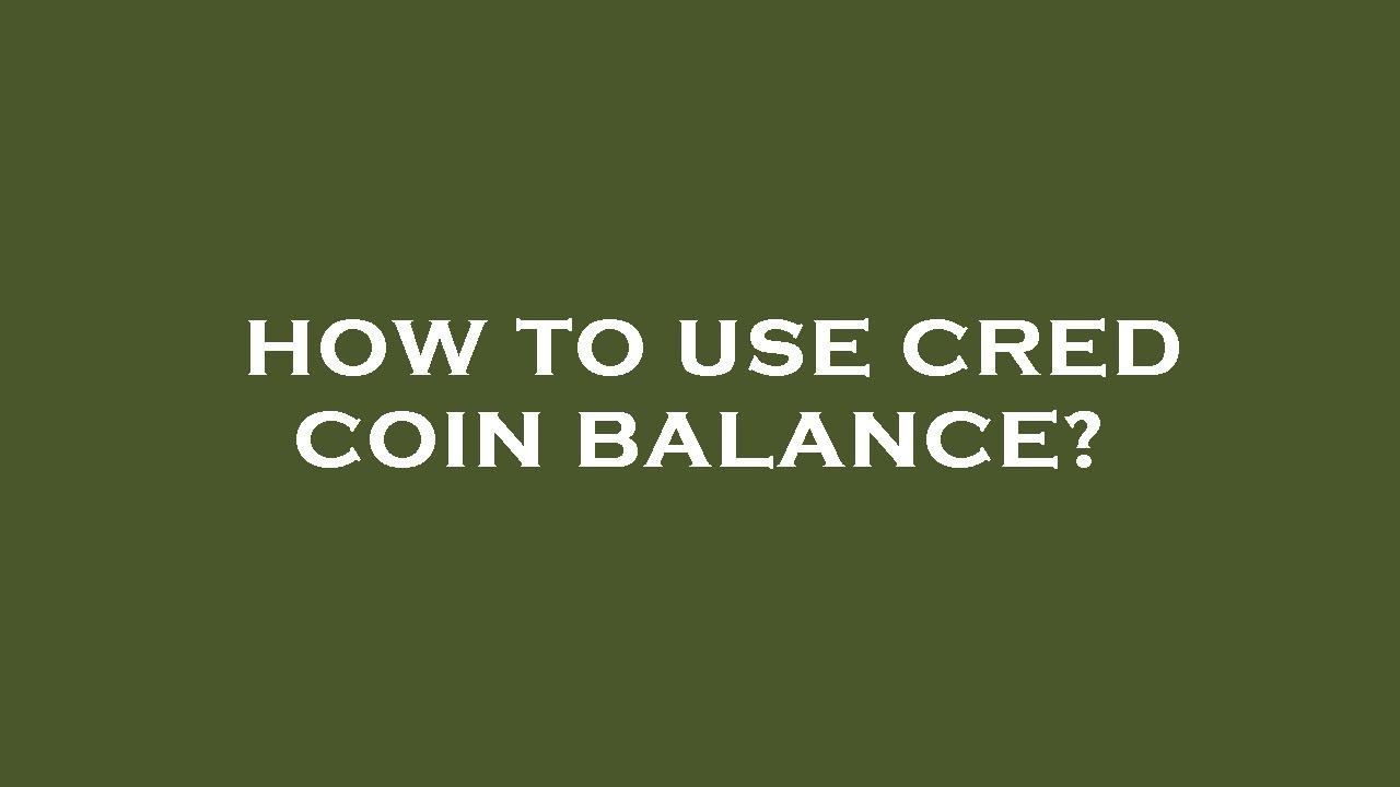 How to use cred coin balance?