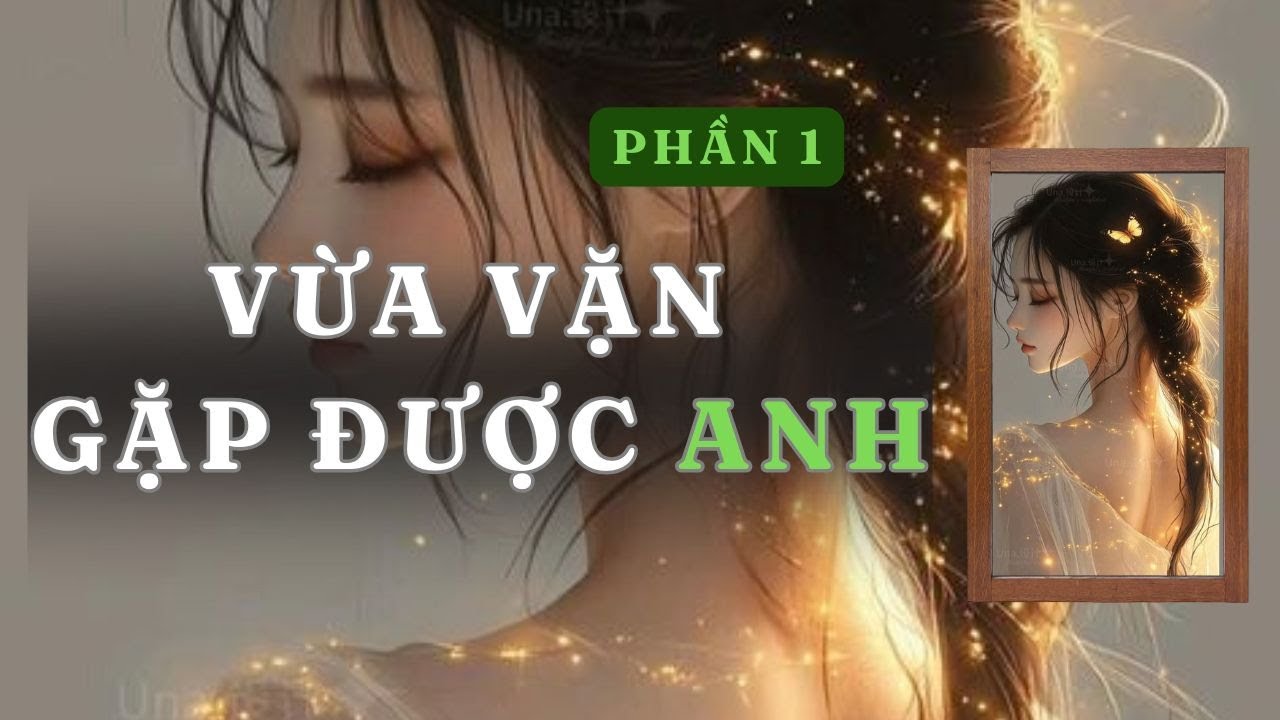 [ TRUYỆN AUDIO ] VỪA VẶN GẶP ĐƯỢC ANH - PHẦN 1 / 3  | GIANG TUỆ MẪN AUDIO CHỮA LÀNH | REVIEW |