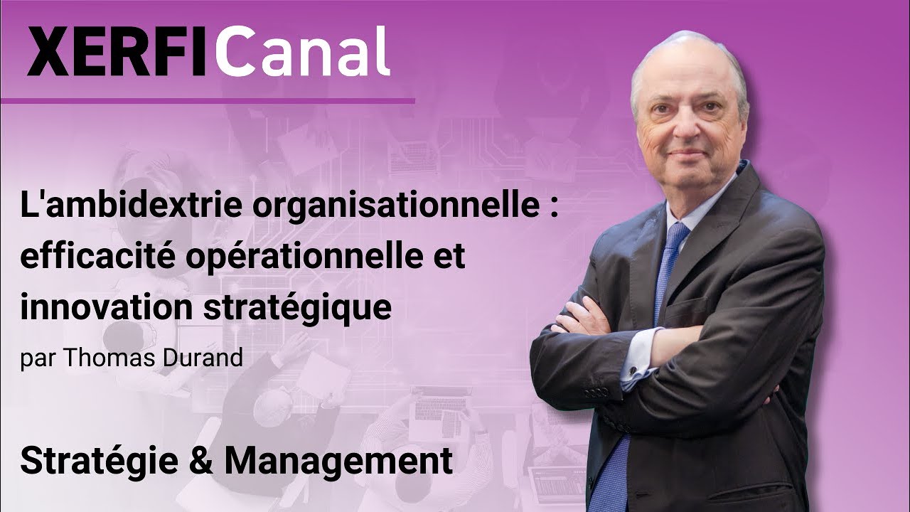 L'ambidextrie organisationnelle : efficacité opérationnelle et innovation stratégique [T.Durand]