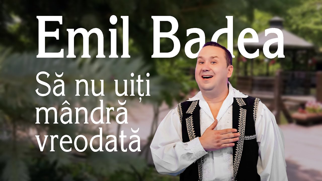Emil Badea - Să nu uiţi m&acirc;ndră vreodată