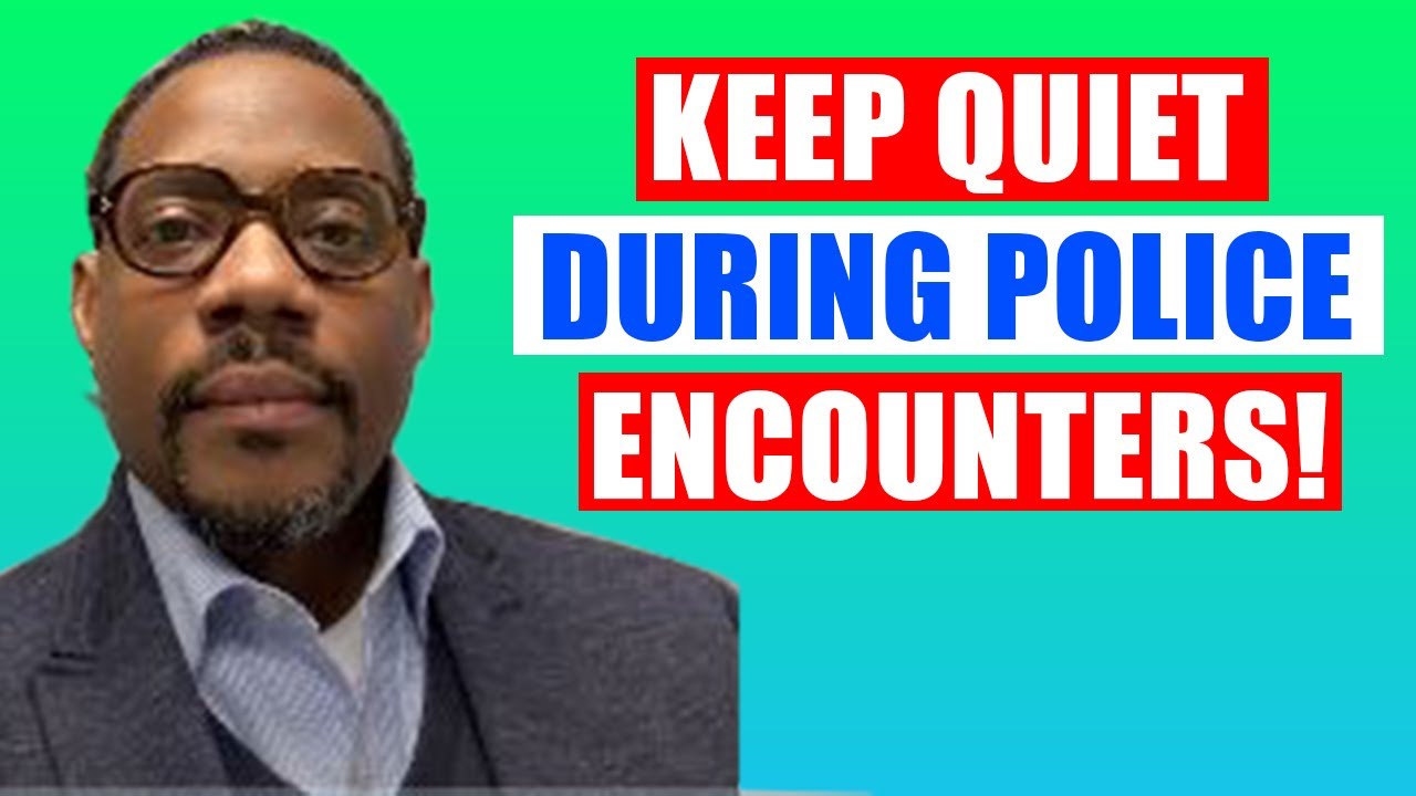 Keep Quiet During Police Encounters!