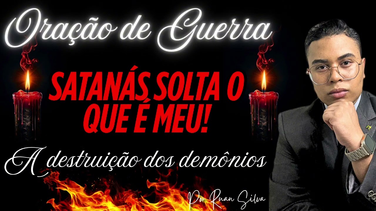 ORAÇÃO DE GUERRA SATANÁS SOLTA O QUE É MEU! DESTRUIÇÃO DOS DEMÔNIOS GUERRA CONTRA O MAL 
