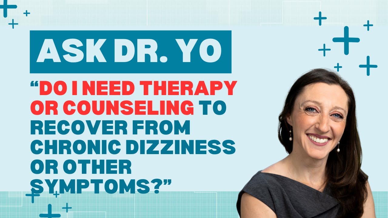 Ask Dr. Yo: Do I need therapy or counseling to recover from neural circuit dizziness & symptoms?