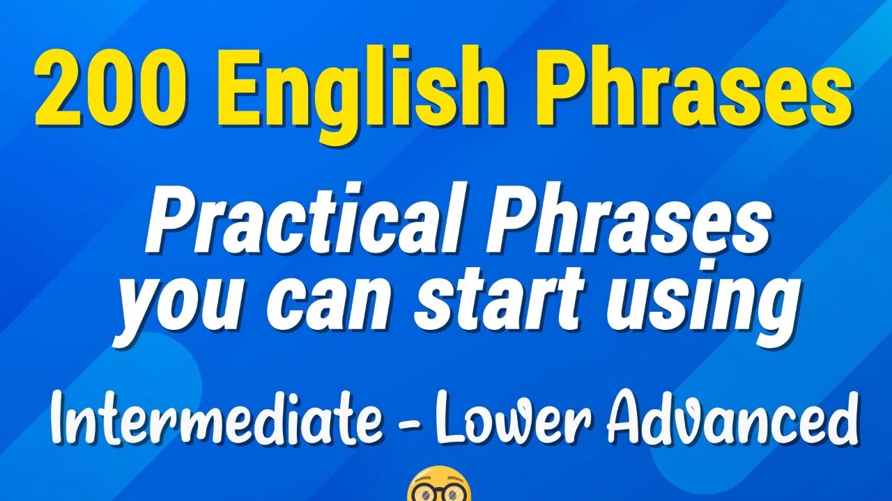 200 Practical English Phrases You Can Start Using Now - Intermediate to Lower Advanced Level