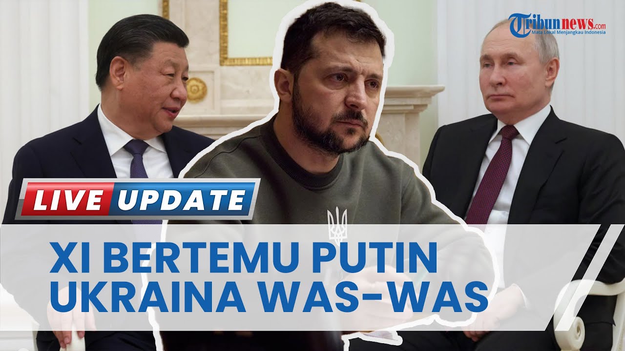 Reaksi Cemas Ukraina Xi Jinping Kunjungi Putin di Rusia, Kyiv Khawatir Pasok Senjata ke Moskwa
