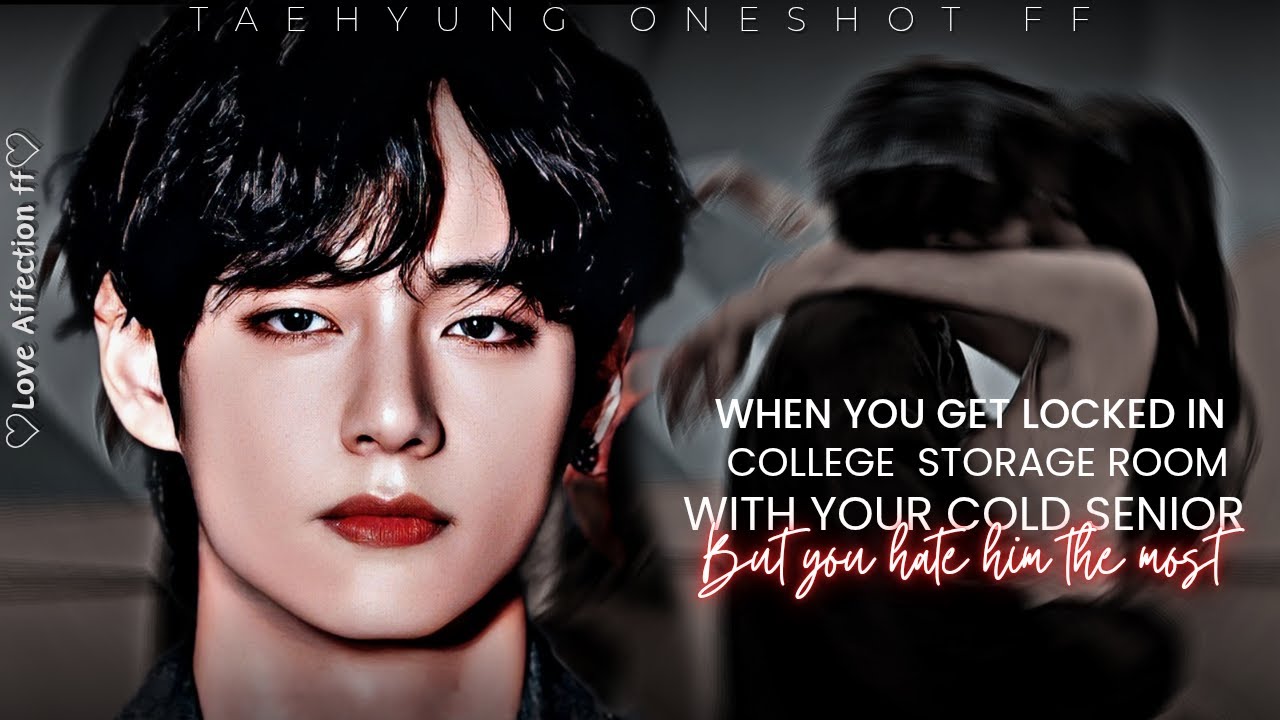 Taehyung Oneshot ff | When you get stucked into college storage room with your cold senior || BTS ff