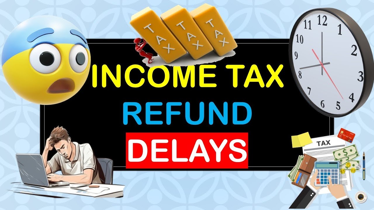 Income Tax Refund Delays Explained: Why Your Refund is Stuck and How Long It Could Take