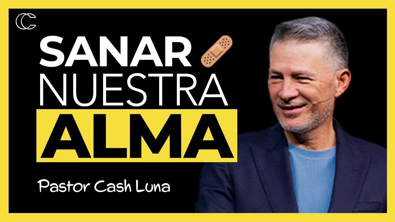 Sanar nuestra alma | Pastor Cash Luna