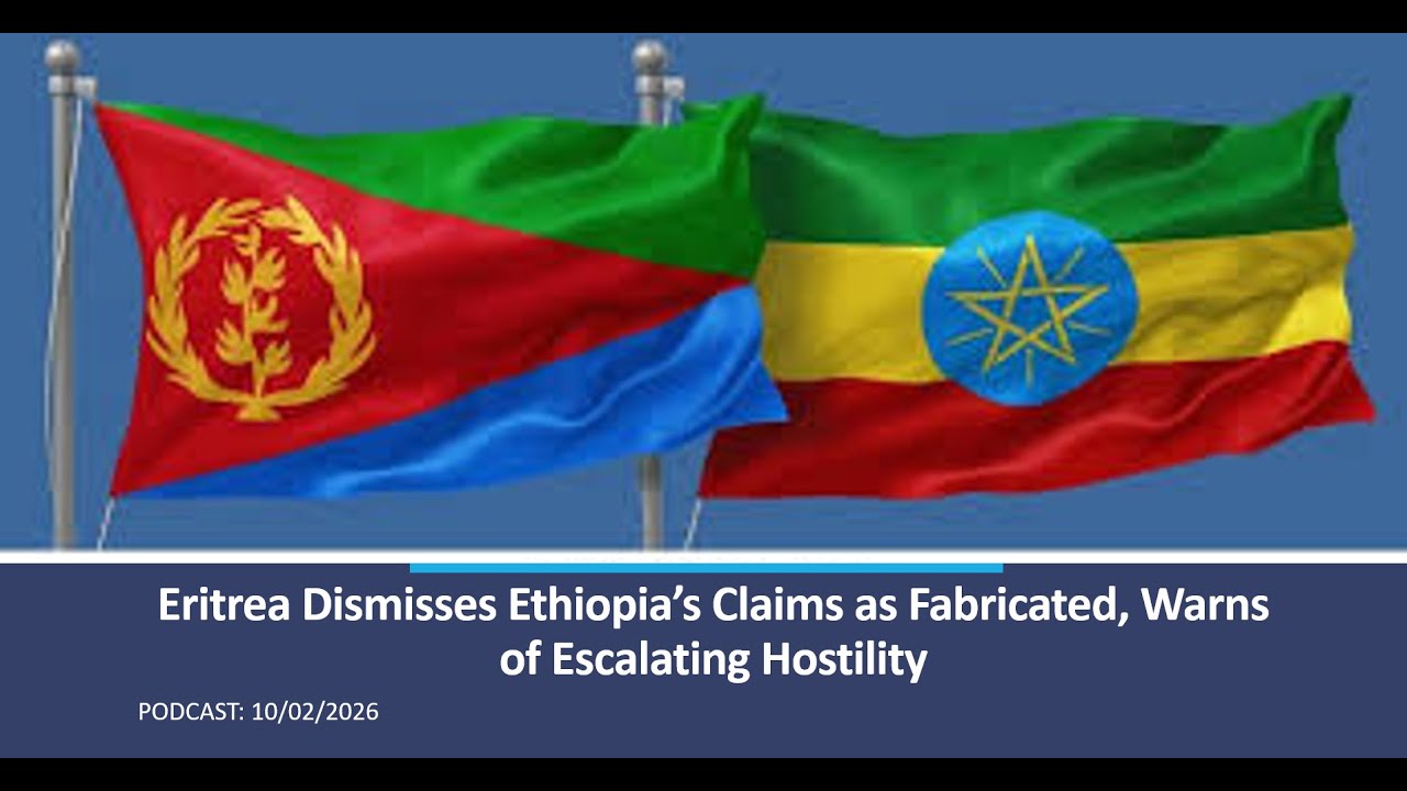 Eritrea Dismisses Ethiopia’s Claims as Fabricated, Warns of Escalating Hostility