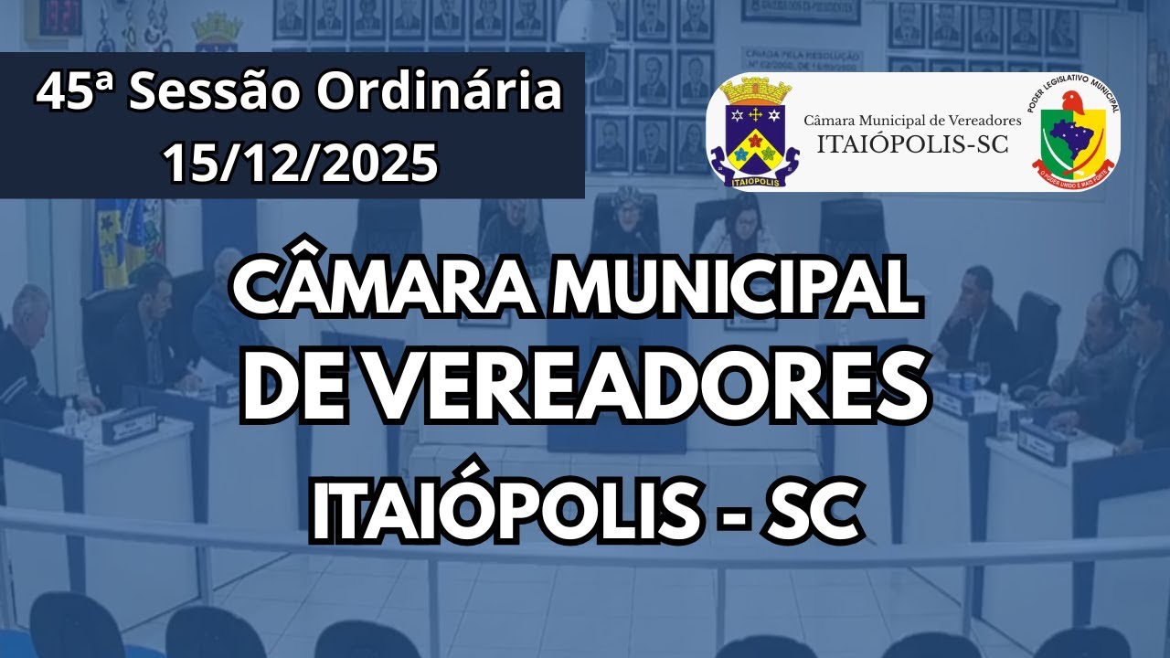 45ª Sessão Ordinária da Câmara de Vereadores de Itaiópolis/SC - 15/12/2025