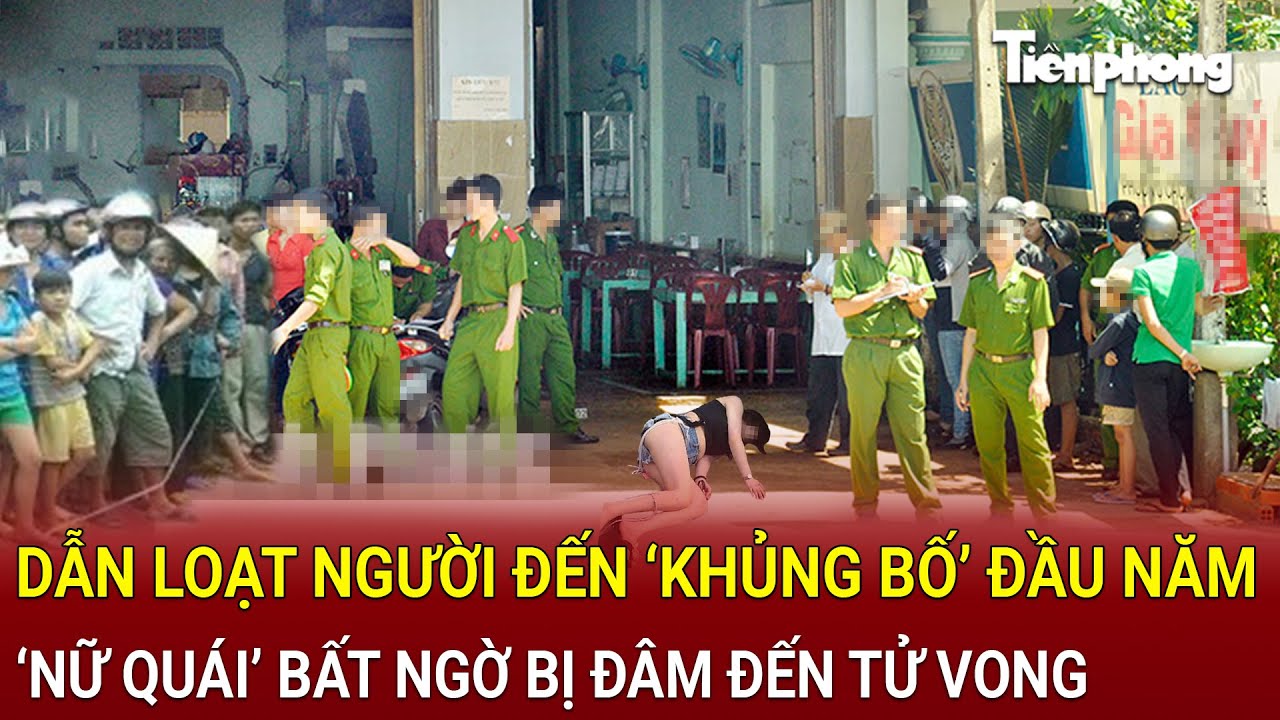 Bản tin thời sự: Dẫn loạt người đến ‘khủng bố’ sau cuộc nhậu đầu năm, ‘nữ quái’ bị đâm đến tử vong