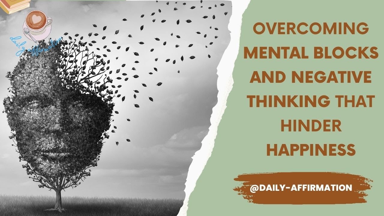 Overcoming Mental Blocks and Negative Thinking That Hinder Happiness