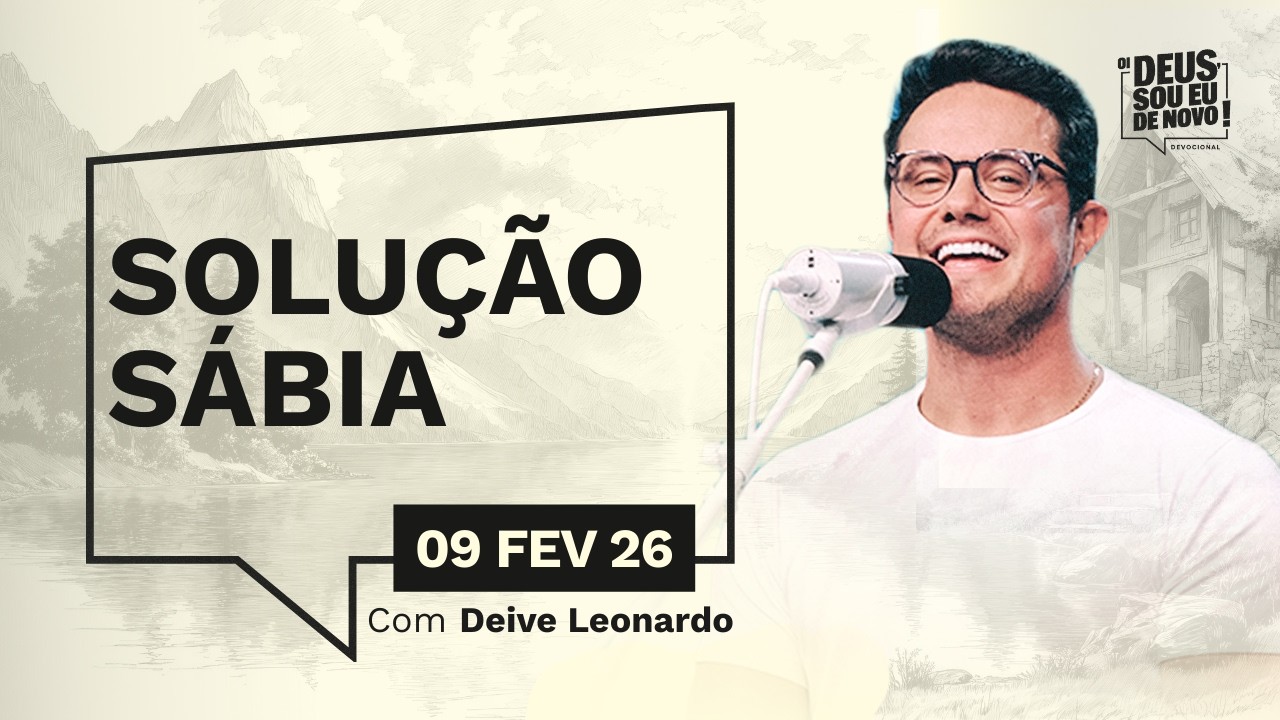 Devocional OI DEUS, SOU EU DE NOVO! com Deive Leonardo | 09/02/26 | SOLU&Ccedil;&Atilde;O S&Aacute;BIA