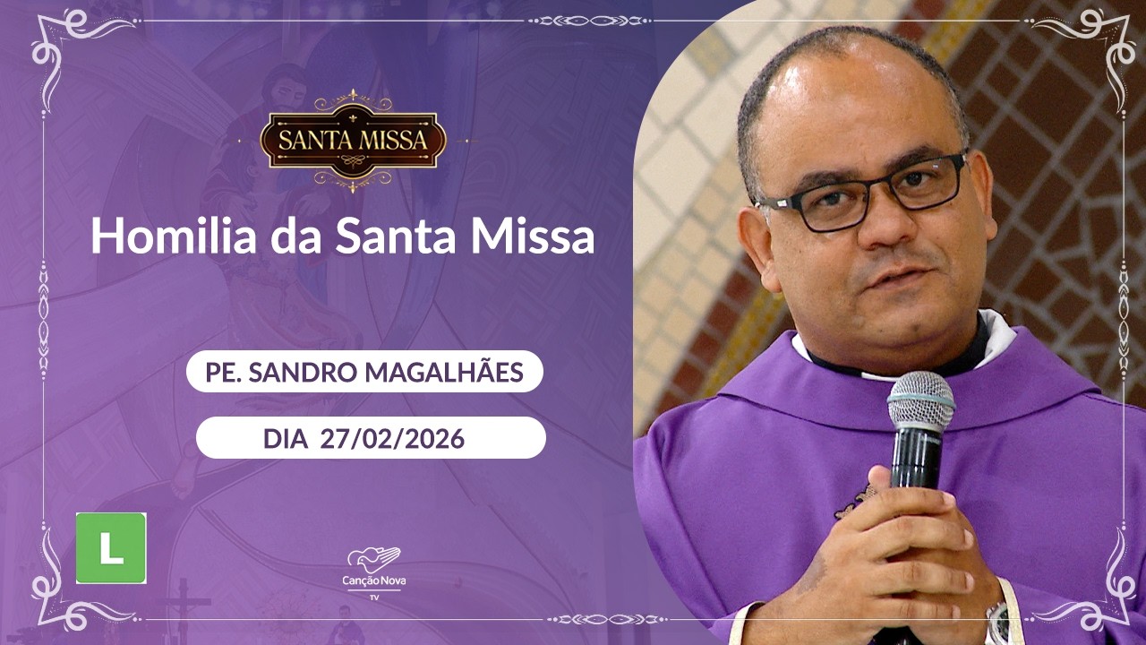 Homilia da Santa Missa - Padre Sandro Magalhães - 27/02/2026