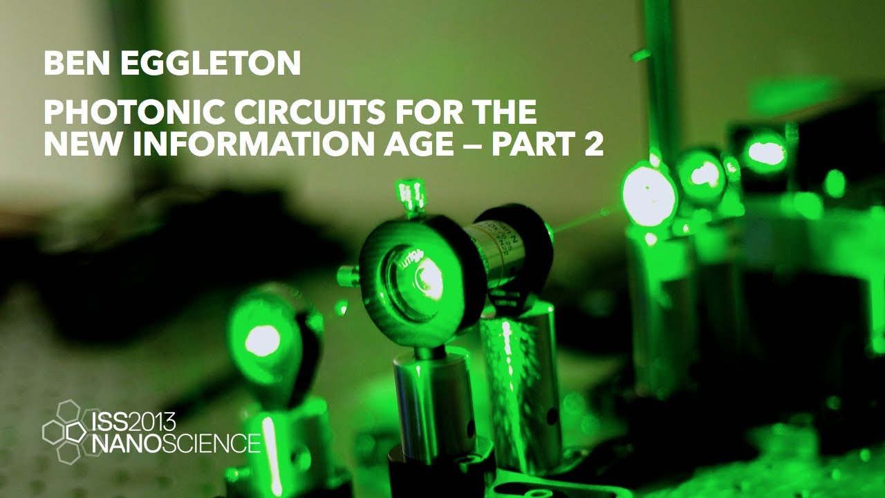 Photonic Circuits for the New Information Age: Part 2 — Ben Eggleton, ISS2013