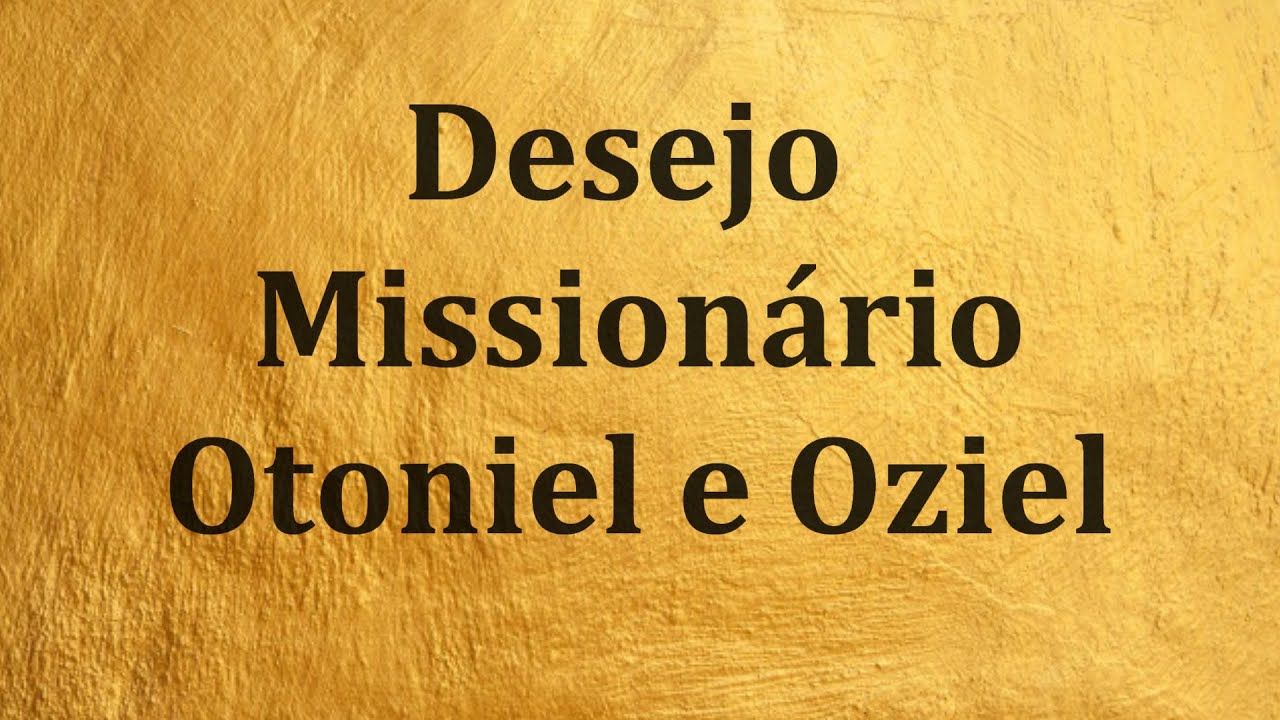 DESEJO MISSIONÁRIO OTONIEL E OZIEL /PLAYBACK COM LETRA