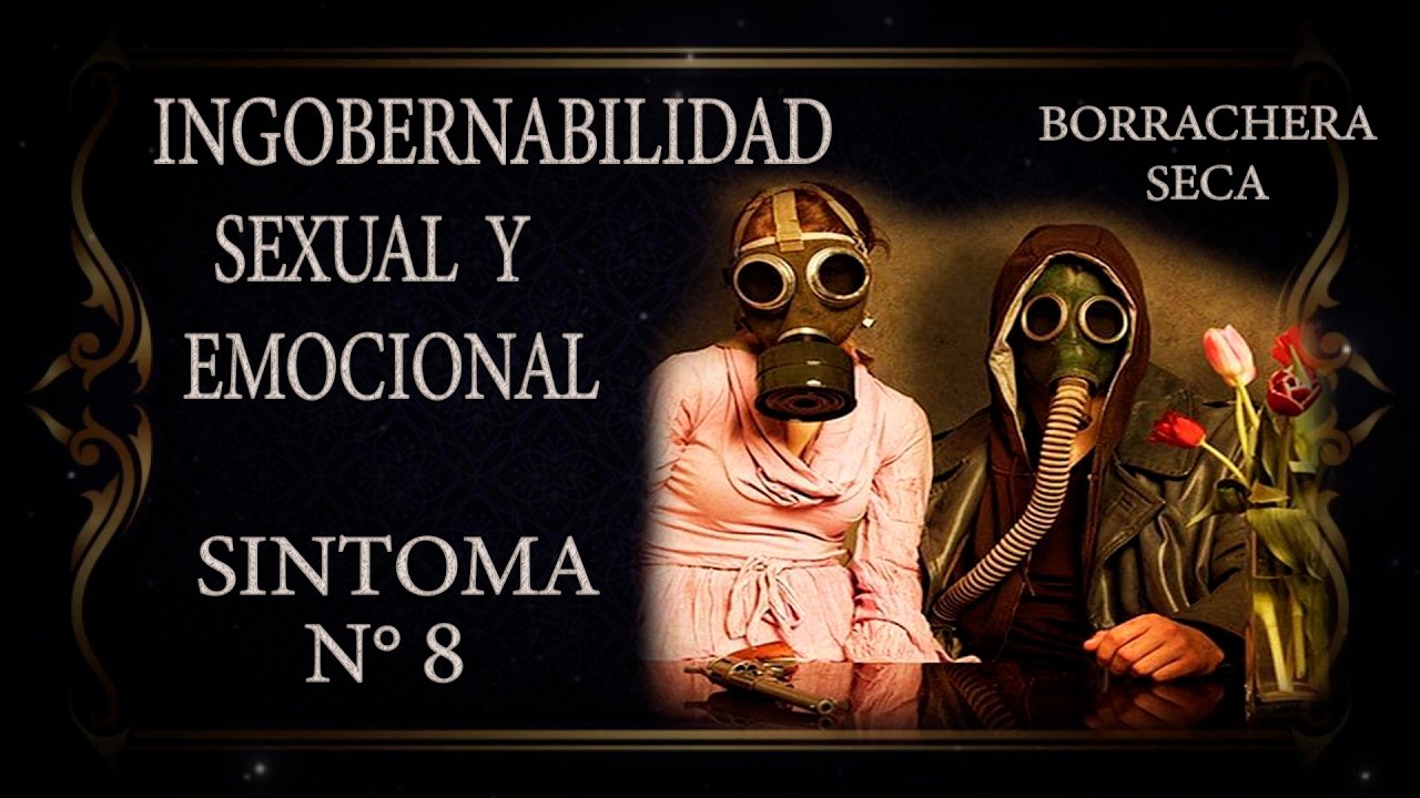 8º Síntoma: Ingobernabilidad Sexual y EMOCIONAL (Borrachera Seca)